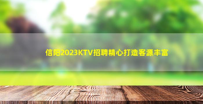 信阳2023KTV招聘精心打造客源丰富